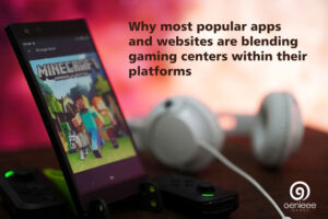 Why most popular apps and websites are blending gaming centers within their platforms
