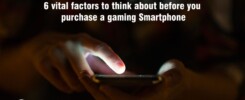 6 vital factors to think about before you purchase a gaming smartphone.